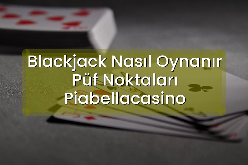 Blackjack Nasıl Oynanır Püf Noktaları Piabellacasino