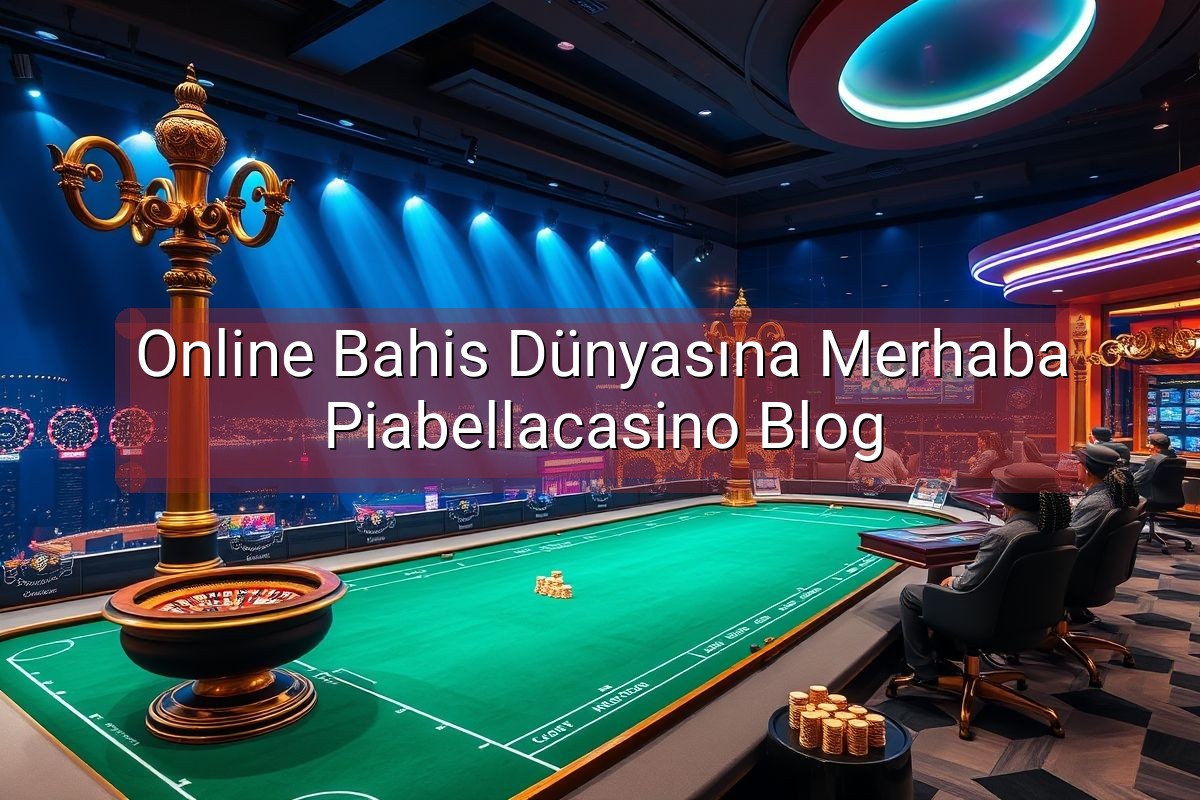 Online Bahis Dünyasına Merhaba Piabellacasino Blog