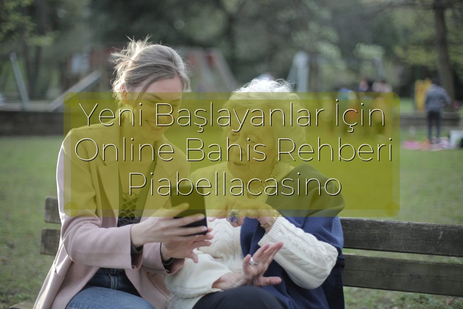 Yeni Başlayanlar İçin Online Bahis Rehberi Piabellacasino